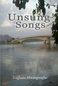 Title: Unsung Songs, Author: Lughano Mwangwegho