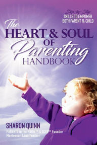 Title: The Heart & Soul of Parenting Handbook: Step-by-Step Skills to Empower Both Parent & Child, Author: Sharon Quinn