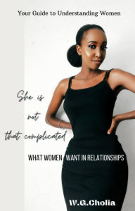 Title: She is Not That Complicated: What Women Want in Relationships (New, #1), Author: W.G. Cholia