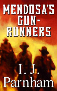 Title: Mendosa's Gun-runners, Author: I. J. Parnham