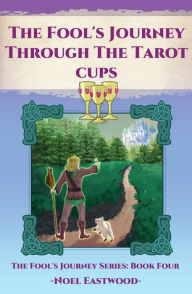 Title: The Fool's Journey Through The Tarot Cups, Author: Noel Eastwood