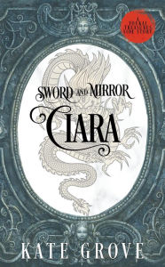 Title: Sword and Mirror: Ciara (Youkai Treasures Companions, #2), Author: Kate Grove