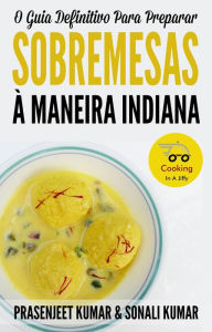 Title: O Guia Definitivo Para Preparar Sobremesas À Maneira Indiana (Cozinhando em um Instante), Author: Prasenjeet Kumar
