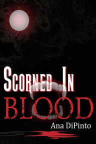 Title: Scorned in Blood, Author: Ana DiPinto