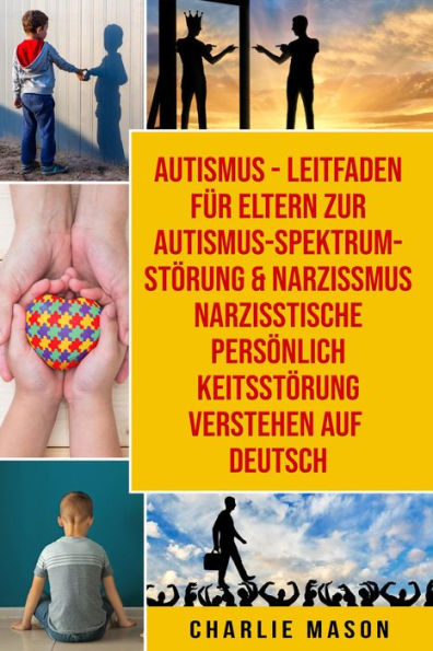 Autismus - Leitfaden für Eltern zur Autismus- Spektrum-Störung & Narzissmus Narzisstische Persönlichkeitsstörung verstehen Auf Deutsch