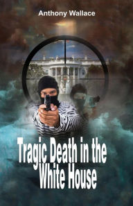 Title: Tragic Death in the White House, Author: Anthony Wallace