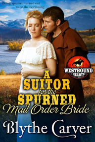 Title: A Suitor for the Spurned Mail Order Bride (Westbound Hearts, #1), Author: Blythe Carver