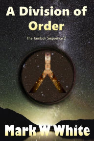 Title: A Division of Order (The Tamboli Sequence, #2), Author: Mark W White