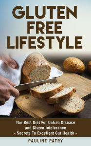 Title: Gluten Free Lifestyle - Best Diet For Gluten Intolerance - Secrets To Excellent Gut Health, Author: Pauline PATRY