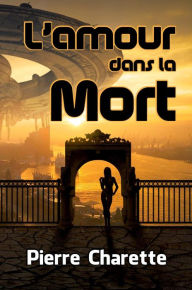 Title: L'amour dans la Mort, Author: Pierre Charette