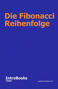 Title: Die Fibonacci Reihenfolge, Author: IntroBooks Team