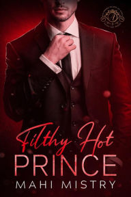 Title: Filthy Hot Prince: A Steamy Shy Girl Alpha Prince Royal Romance (Alluring Rulers of Azmia, #2), Author: Mahi Mistry