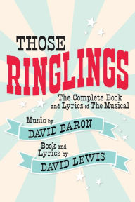 Title: Those Ringlings: The Complete Book and Lyrics of The Musical, Author: David Lewis
