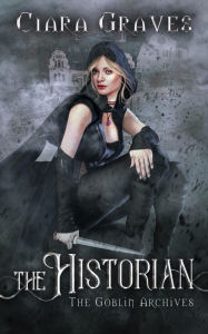 Title: The Historian (The Goblin Archives, #2), Author: Ciara Graves
