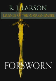 Title: Forsworn (Legends of the Forsaken Empire, #3), Author: R. J. Larson