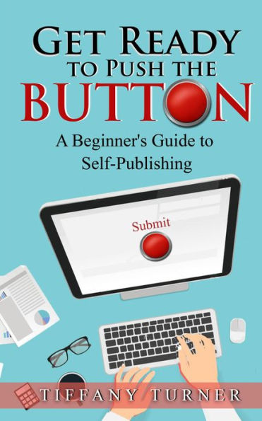 Get Ready to Push the Button: A Beginner's Guide to Self-Publishing