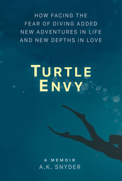 Turtle Envy: How Facing the Fear of Diving Added New Adventures in Life and New Depths in Love (Own Your Path, #2)