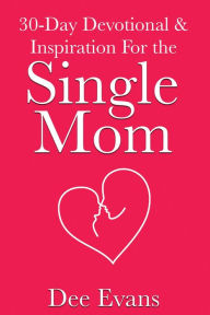 Title: 30-Day Devotional & Inspiration For the Single Mom, Author: Dee Evans