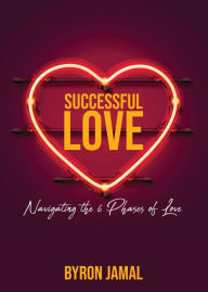 Title: Successful Love: Navigating the 6 Phases of Love, Author: Byron Jamal