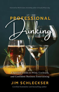 Title: Professional Drinking: A Spirited Guide to Cocktails, Wine and Confident Business Entertaining, Author: Jim Schleckser