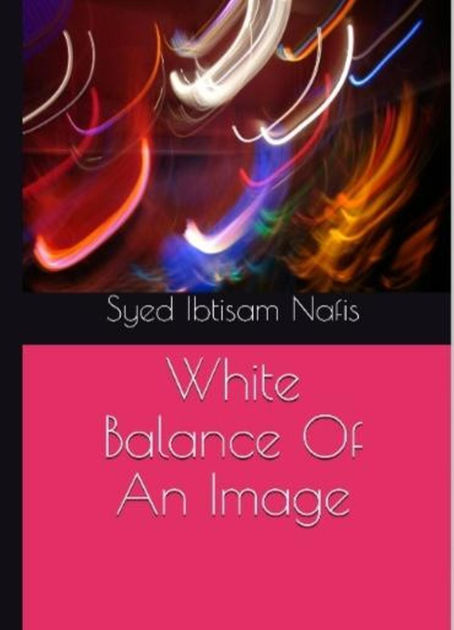 White Balance For An Image by Syed Ibtisam Nafis | eBook | Barnes & Noble®