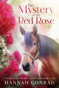 Title: The Mystery of the Red Rose (Sherlock Holmes Fantasia, #1), Author: Hannah Conrad