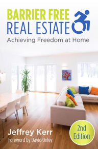 Title: Barrier Free Real Estate~Achieving Freedom at Home, Author: Jeffrey Kerr