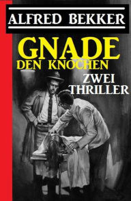 Title: Gnade den Knochen: Zwei Thriller, Author: Alfred Bekker
