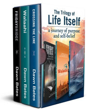 Title: The Trilogy of Life Itself: A Journey of Purpose and Self Belief - Boxset of Friday Bridge, Walaahi and Crossing the Line, Author: Dawn Bates