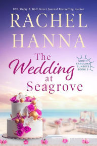 Title: The Wedding At Seagrove (South Carolina Sunsets, #5), Author: Rachel Hanna