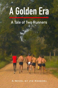 Title: A Golden Era - A Tale of Two Runners, Author: Jim Knoedel