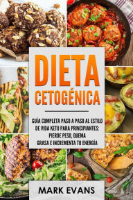 Title: Dieta Cetogénica: Guía completa paso a paso al estilo de vida keto para principiantes - pierde peso, quema grasa e incrementa tu energía, Author: Mark Evans