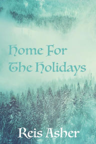 Title: Home For The Holidays, Author: Reis Asher