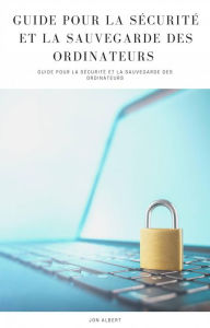 Title: Guide pour la Sécurité et la Sauvegarde des Ordinateurs, Author: Jon Albert
