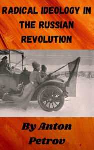 Title: Radical Ideology in the Russian Revolution, Author: Anton Petrov