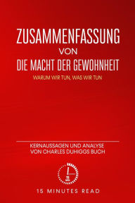 Title: Zusammenfassung: Die Macht der Gewohnheit: Warum wir tun, was wir tun: Kernaussagen und Analyse von Charles Duhiggs Buch, Author: 15 Minutes Read