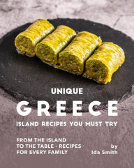 Title: Unique Greece Island Recipes You Must Try: From the Island to the Table - Recipes for every Family, Author: Ida Smith