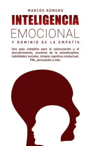 Title: Inteligencia emocional y dominio de la empatía: una guía completa para la autocuración y el descubrimiento, aumento de la autodisciplina, habilidades sociales, terapia cognitivo conductual, PNL ...., Author: Marcos Romero