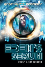 Title: Eden's Serum (Eden Lost Series, #1), Author: Angelique S. Anderson