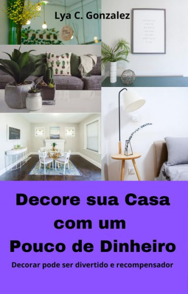 Decore sua casa com pouco dinheiro Decorar pode ser divertido e recompensador