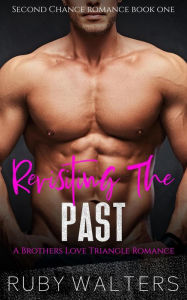 Title: Revisiting The Past A Brothers Love Triangle Romance (Second Chance Romance Series, #1), Author: Ruby Walters
