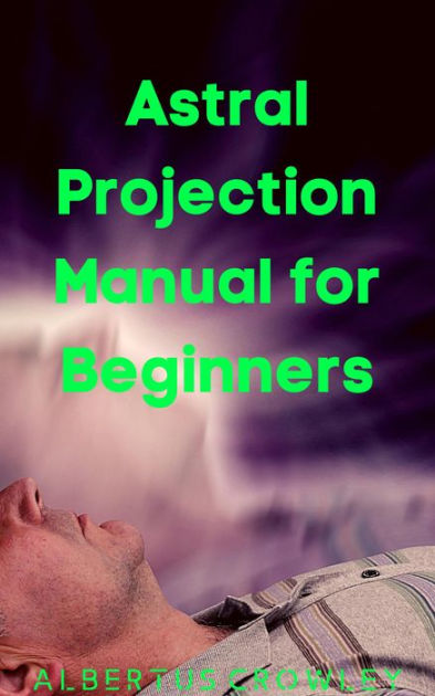 Astral Projection Manual for Beginners by Albertus Crowley | eBook ...