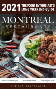 Title: 2021 Montreal Restaurants - The Food Enthusiast's Long Weekend Guide, Author: Andrew Delaplaine