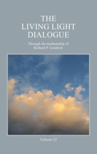 Title: The Living Light Dialogue Volume 12, Author: Richard P. Goodwin