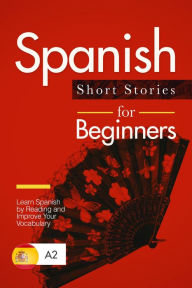 Title: Spanish Short Stories for Beginners: Learn Spanish by Reading and Improve Your Vocabulary, Author: Verblix Press