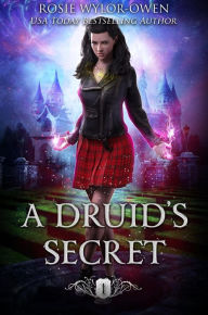 Title: A Druid's Secret (The Olkaster Academy Series, #1), Author: Rosie Wylor-Owen