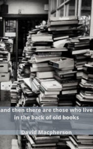 Title: And Then There Are Those Who Live in the Back of Old Books, Author: David Macpherson