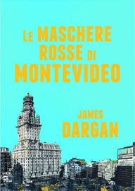 Title: Le maschere rosse di Montevideo, Author: James Dargan