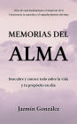 Memorias del Alma (Libro de espiritualidad para el despertar de la Consciencia, sanación y empoderamiento del alma) Descubre y conoce todo sobre la vida y tu propósito en ella (Espiritualidad para el despertar de la consciencia, la sanación y el empoderam