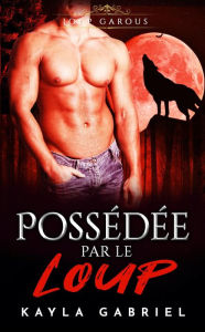 Title: Possédée par le Loup (Choisie par le mâle Alpha, #3), Author: Kayla Gabriel